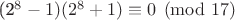 {(2^{8} -1) (2^{8} + 1)} \equiv 0 \pmod{17}$