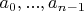 $a_0, ..., a_{n-1}$