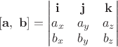 $[ \mathbf a,\; \mathbf b ] = \begin{vmatrix} \mathbf i & \mathbf j & \mathbf k \\ a_x & a_y & a_z \\ b_x & b_y & b_z \end{vmatrix}$