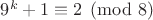 $9^k+1 \equiv 2 \pmod 8$