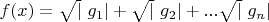 $ \ f(x)=\sqrt|\ g_1| + \sqrt|\ g_2| +... \sqrt|\ g_n| $