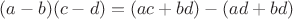 $(a - b) (c - d) = (ac + bd) - (ad + bd)$ $(a - b) (c - d) = (ac + bd) - (ad + bd)$