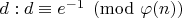$d:d\equiv e^{-1}\pmod{\varphi(n)}$