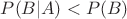 $P(B|A)<P(B)$