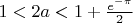 $1<2a<1+\frac{e^{-\pi}}{2}$
