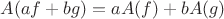 $A(af+bg) =aA(f)+ bA(g)$