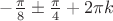 $-\frac{\pi}8\pm\frac{\pi}4+2\pi k$
