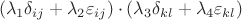 $$(\lambda_1 \delta_{ij} + \lambda_2 \varepsilon_{ij}) \cdot (\lambda_3 \delta_{kl} + \lambda_4 \varepsilon_{kl})$$ $$(\lambda_1 \delta_{ij} + \lambda_2 \varepsilon_{ij}) \cdot (\lambda_3 \delta_{kl} + \lambda_4 \varepsilon_{kl})$$