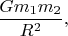 $\dfrac{Gm_1m_2}{R^2},$
