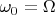 $\omega_0=\Omega$