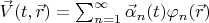$\vec V(t,\vec r)=\sum_{n=1}^{\infty}\vec \alpha_n(t)\varphi_n(\vec r)$
