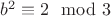 $b^2\equiv 2\mod{3}$