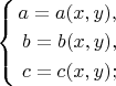 $\left\{\begin{aligned}a=a(x,y),\cr b=b(x,y),\cr c=c(x,y);\end{aligned}\right.$