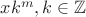 $xk^m,k\in\mathbb{Z}$