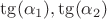 $\tg(\alpha_1), \tg(\alpha_2)$