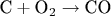 $\hbox{C} + \hbox{O_2} \to \hbox{CO}$