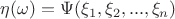 $\eta(\omega)= \Psi(\xi_1,\xi_2, ..., \xi_n)$
