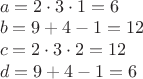 $\\a=2\cdot 3 \cdot 1=6\\
b=9+4-1=12\\
c=2\cdot 3 \cdot 2 =12\\
d=9+4-1=6$