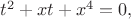 $t^2 + xt + x^4 = 0,$