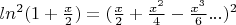 $ln^2(1+\frac{x}{2})=(\frac{x}{2}+\frac{x^2}{4}-\frac{x^3}{6}...)^2$