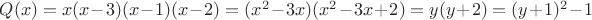 $Q(x)=x(x-3)(x-1)(x-2)=(x^2-3x)(x^2-3x+2)=y(y+2)=(y+1)^2-1$