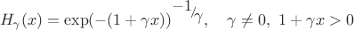 $$
H_\gamma (x) = \exp ( - (1 + \gamma x))^{{\raise0.7ex\hbox{${ - 1}$} \!\mathord{\left/
{\vphantom {{ - 1} \gamma }}\right.\kern-\nulldelimiterspace}
\!\lower0.7ex\hbox{$\gamma $}}} ,\quad \gamma \ne 0,{\kern 1pt} \;1 + \gamma x > 0
$$ $$
H_\gamma (x) = \exp ( - (1 + \gamma x))^{{\raise0.7ex\hbox{${ - 1}$} \!\mathord{\left/
{\vphantom {{ - 1} \gamma }}\right.\kern-\nulldelimiterspace}
\!\lower0.7ex\hbox{$\gamma $}}} ,\quad \gamma \ne 0,{\kern 1pt} \;1 + \gamma x > 0
$$