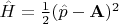 $\hat{H}=\frac{1}{2}(\hat{p}-\mathbf{A})^2$