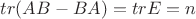 $tr (AB - BA) = tr E = n$