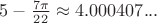 \(5 - \frac{7\pi}{22} \approx 4.000407...\)