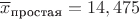 $\overline{x}_{\text{простая}}=14,475$