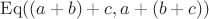 $\operatorname{Eq}((a + b) + c, a + (b + c))$