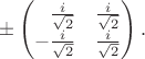 $\pm\begin{pmatrix}\hphantom{-}\frac{i}{\sqrt{2}}&\frac{i}{\sqrt{2}}\\-\frac{i}{\sqrt{2}}&\frac{i}{\sqrt{2}}\end{pmatrix}.$