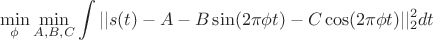 $$\min_{\phi} \min_{A,B,C} \int || s(t) - A - B \sin(2\pi \phi t) - C \cos(2\pi \phi t)||_2^2 dt$$