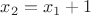$x_2=x_1+1$