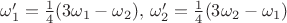 $\omega_1'=\frac{1}{4}(3\omega_1-\omega_2),\, \omega_2'=\frac{1}{4}(3\omega_2-\omega_1) $