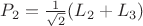 $P_2=\frac1{\sqrt2}(L_2+L_3)$ $P_2=\frac1{\sqrt2}(L_2+L_3)$