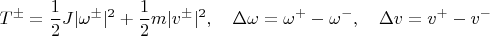 $$T^\pm=\frac{1}{2}J|\omega^\pm|^2+\frac{1}{2}m|v^\pm|^2,\quad\Delta\omega=\omega^+-\omega^-,\quad \Delta v=v^+-v^-$$