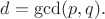 $d=\gcd (p, q).$