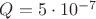 $Q=5\cdot 10^{-7}$