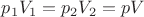 $p_1 V_1 = p_2 V_2 = pV$ $p_1 V_1 = p_2 V_2 = pV$