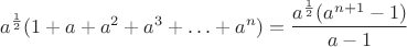 $a^{\frac 1 2}(1+a+a^2+a^3+\ldots+a^{n})= \dfrac{a^{\frac 1 2}(a^{n+1} - 1)}{a-1}$
