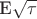 E\sqrt{\tau}}