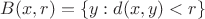 $B(x,r)=\{y:d(x,y)<r\}$