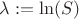 $\lambda : = \ln (S)$
