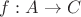 $f:A \rightarrow C$