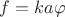$f=ka\varphi$