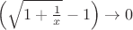 $\left(\sqrt{1+\frac1x}-1\right) \to 0$