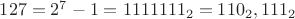 $127=2^7-1=1111111_2=110_2,111_2$