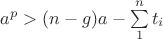 $a^p>(n-g)a-\sum\limits_{1}^{n}t_i$