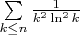 $\sum\limits_{k \leq n} \frac{1}{k^2 \ln ^2 k}$